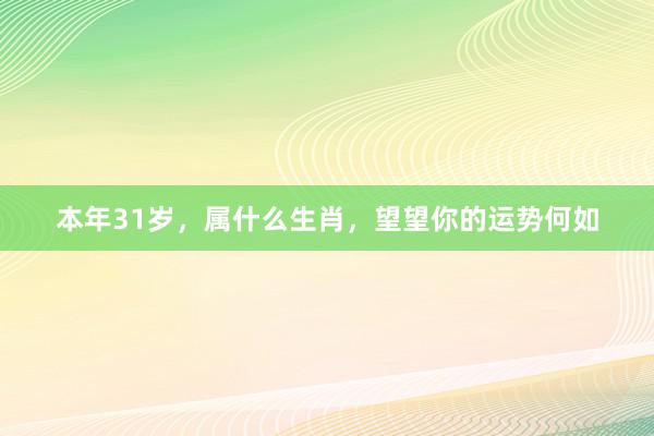 本年31岁，属什么生肖，望望你的运势何如